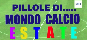 Pillole di Mondo Calcio Estate del 06 07 2023